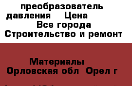 преобразователь  давления  › Цена ­ 5 000 - Все города Строительство и ремонт » Материалы   . Орловская обл.,Орел г.